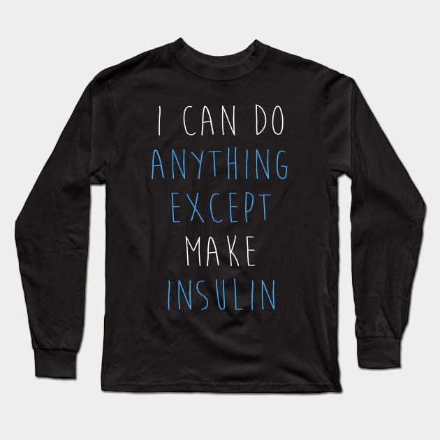 I Can Do Anything Except Make Insulin - Funny Diabetes Long Sleeve T-Shirt by ahmed4411